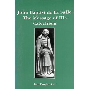 PRINT - John Baptist de La Salle - The Message of His Catechism - Jean Pungier, FSC